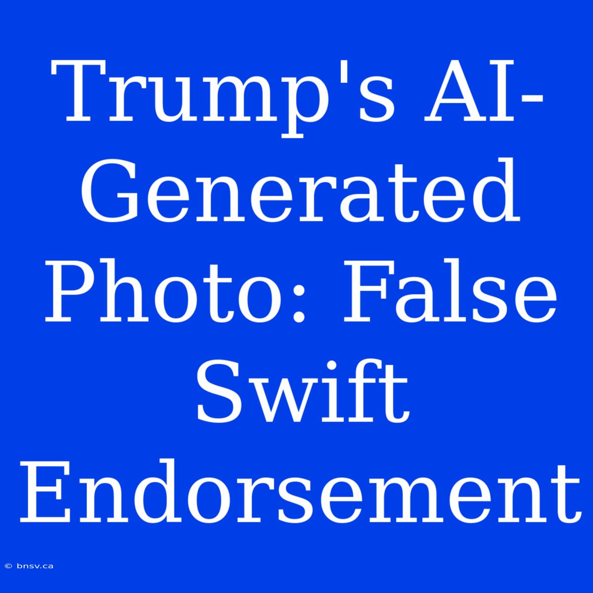 Trump's AI-Generated Photo: False Swift Endorsement