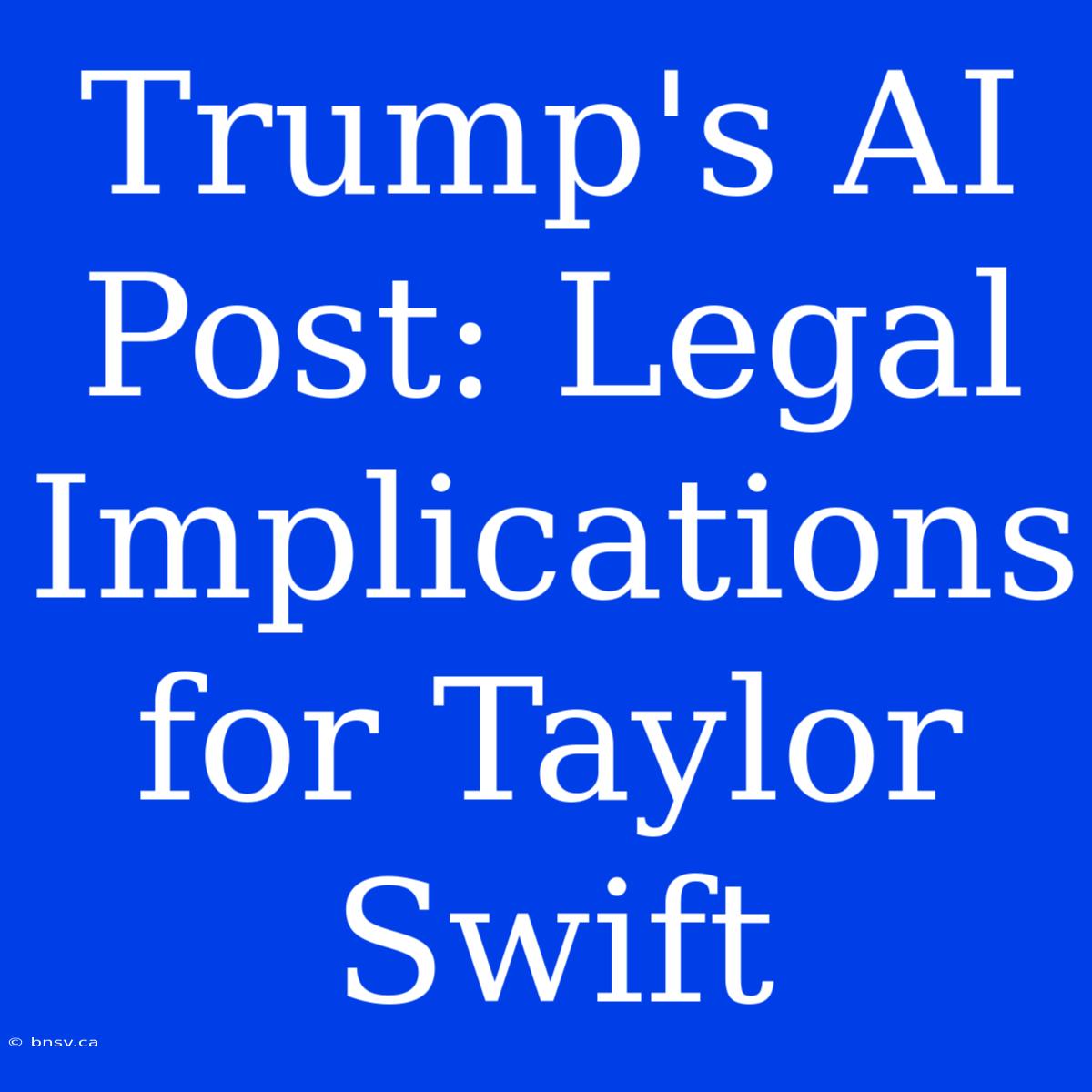 Trump's AI Post: Legal Implications For Taylor Swift