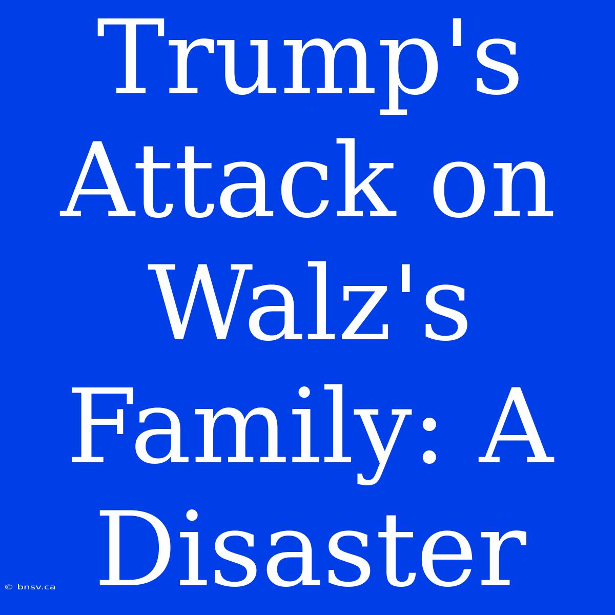 Trump's Attack On Walz's Family: A Disaster