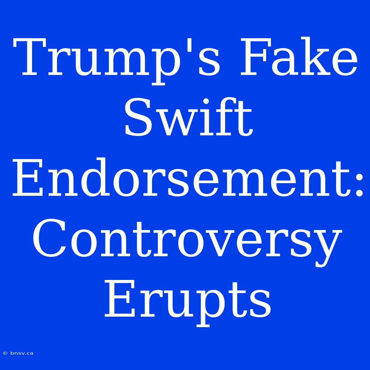 Trump's Fake Swift Endorsement: Controversy Erupts