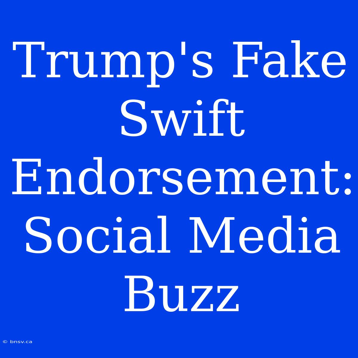 Trump's Fake Swift Endorsement: Social Media Buzz