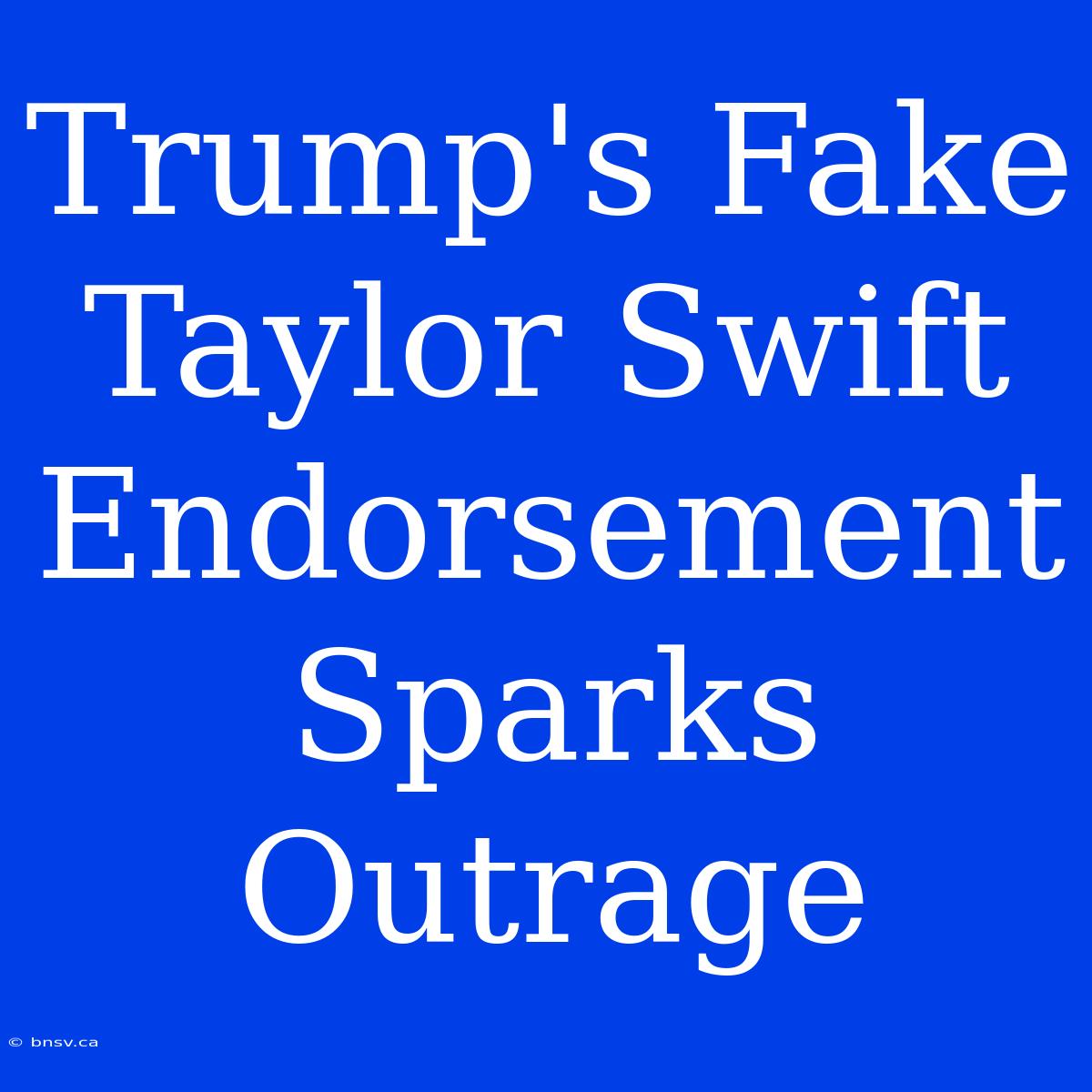 Trump's Fake Taylor Swift Endorsement Sparks Outrage