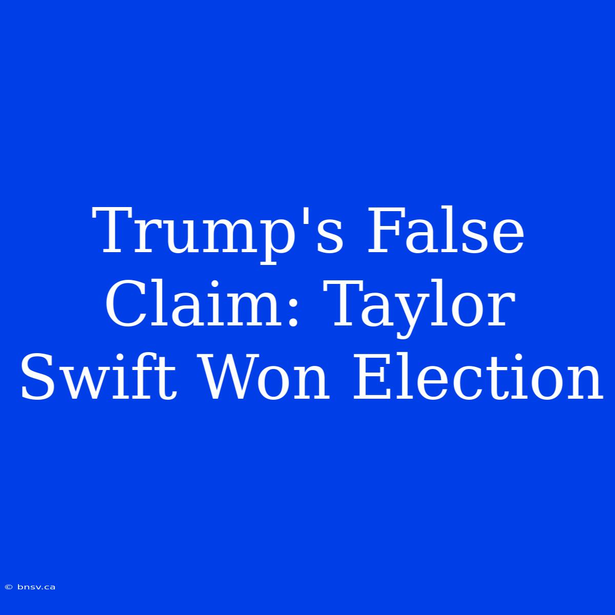 Trump's False Claim: Taylor Swift Won Election