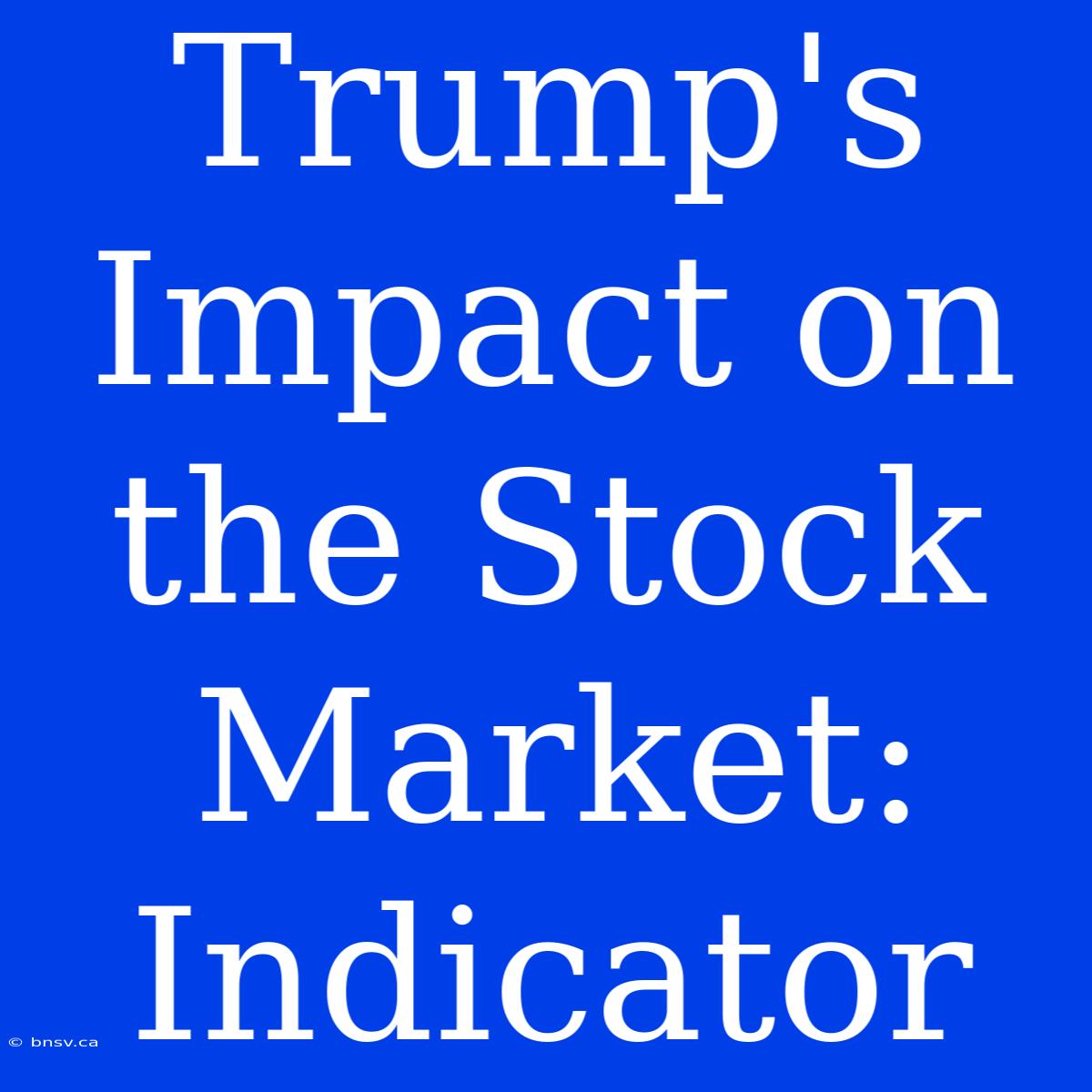 Trump's Impact On The Stock Market: Indicator