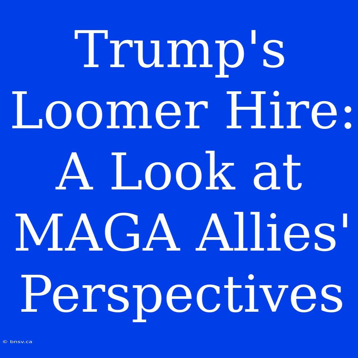 Trump's Loomer Hire: A Look At MAGA Allies' Perspectives