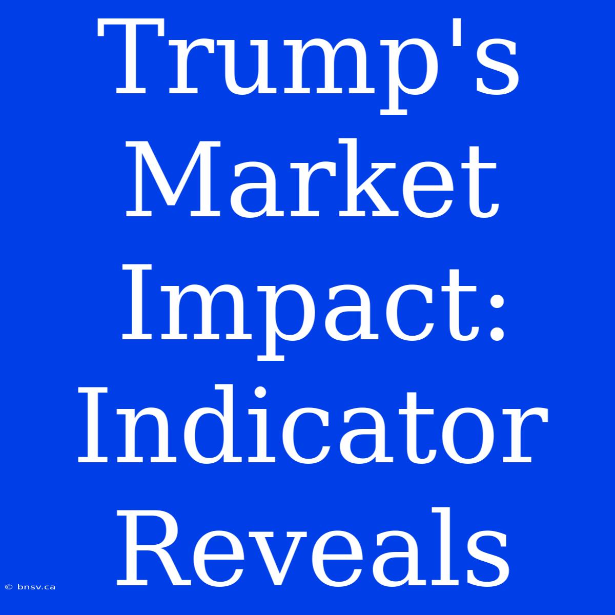 Trump's Market Impact: Indicator Reveals