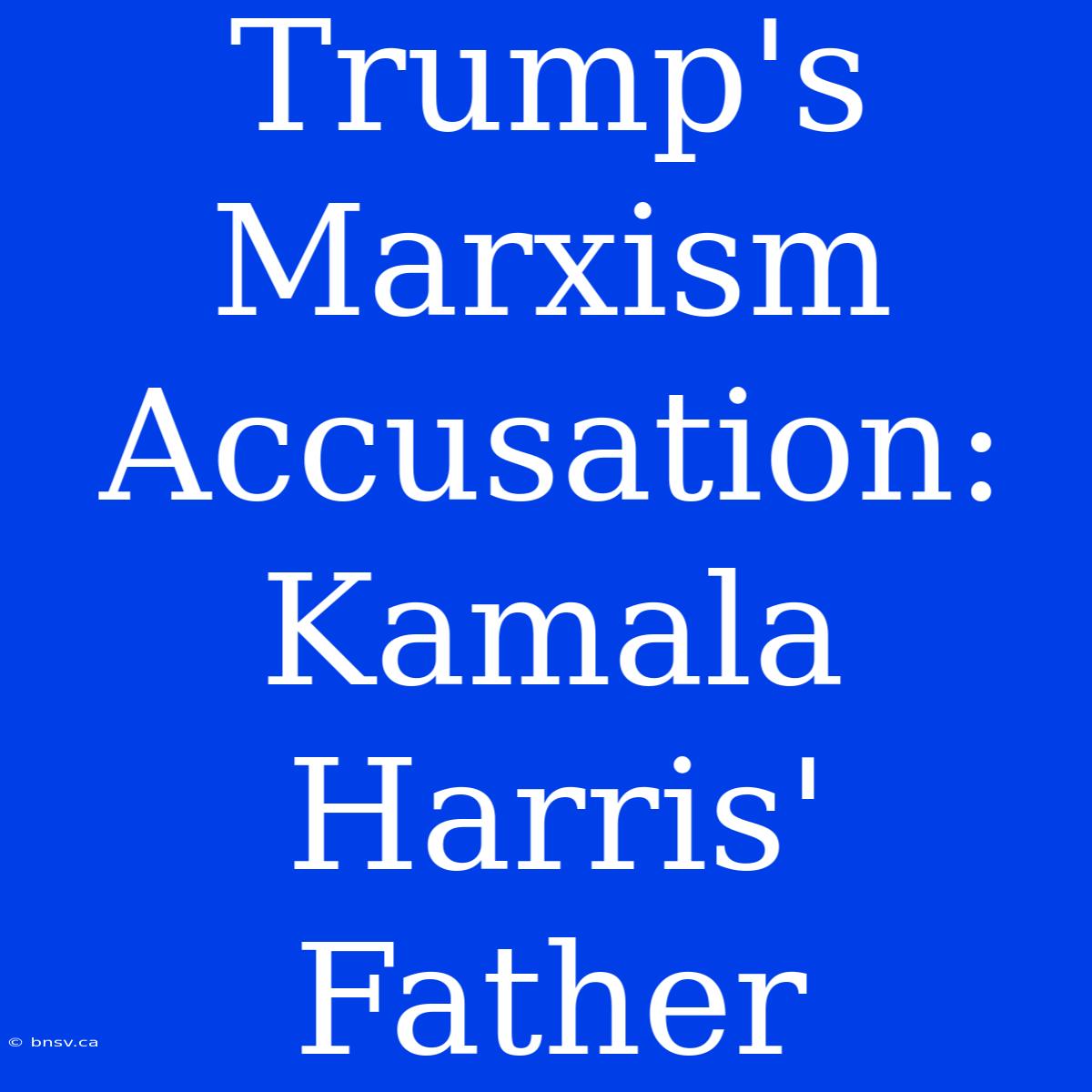 Trump's Marxism Accusation: Kamala Harris' Father