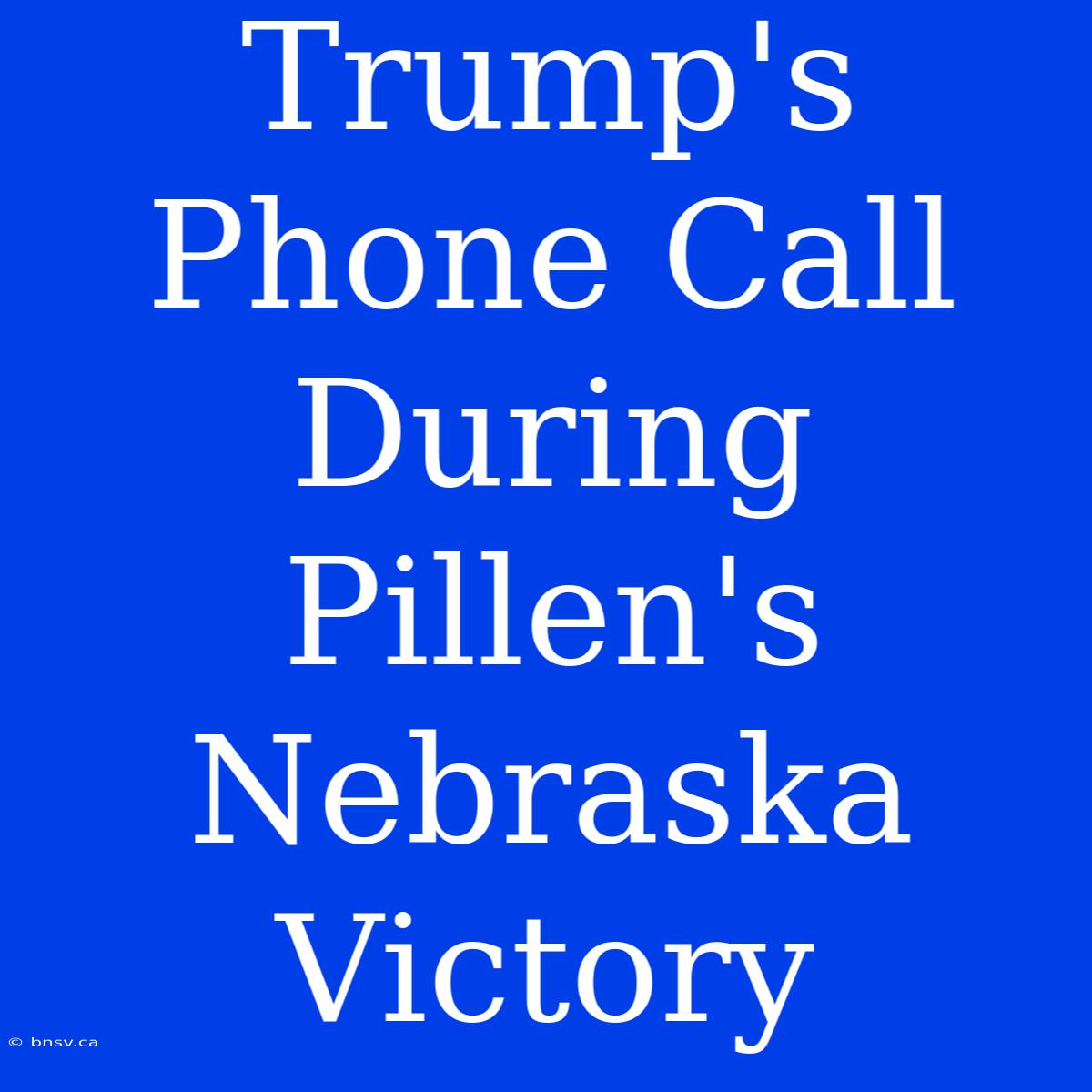 Trump's Phone Call During Pillen's Nebraska Victory