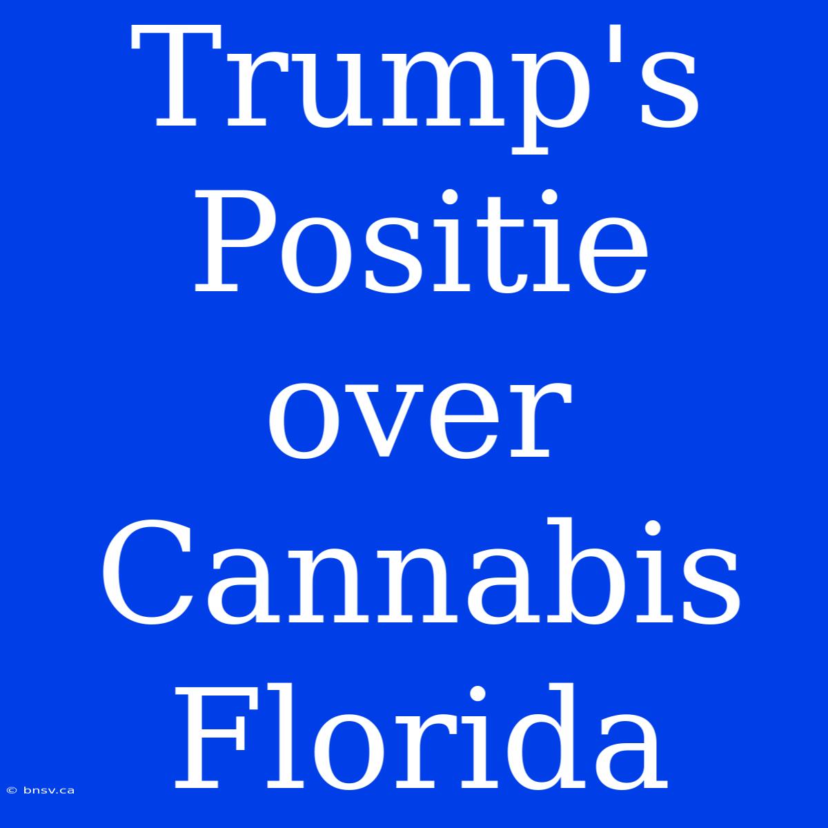 Trump's Positie Over Cannabis Florida