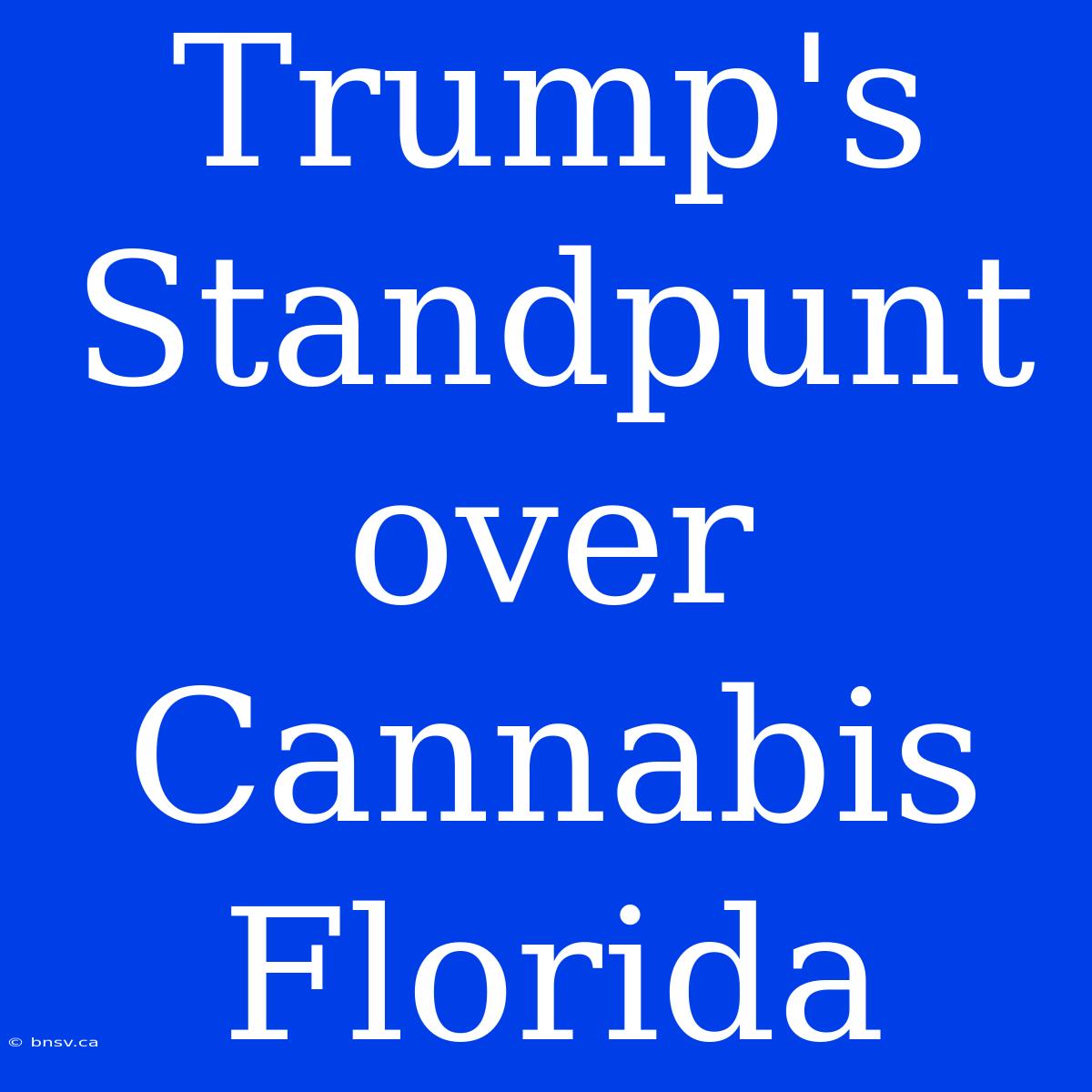 Trump's Standpunt Over Cannabis Florida