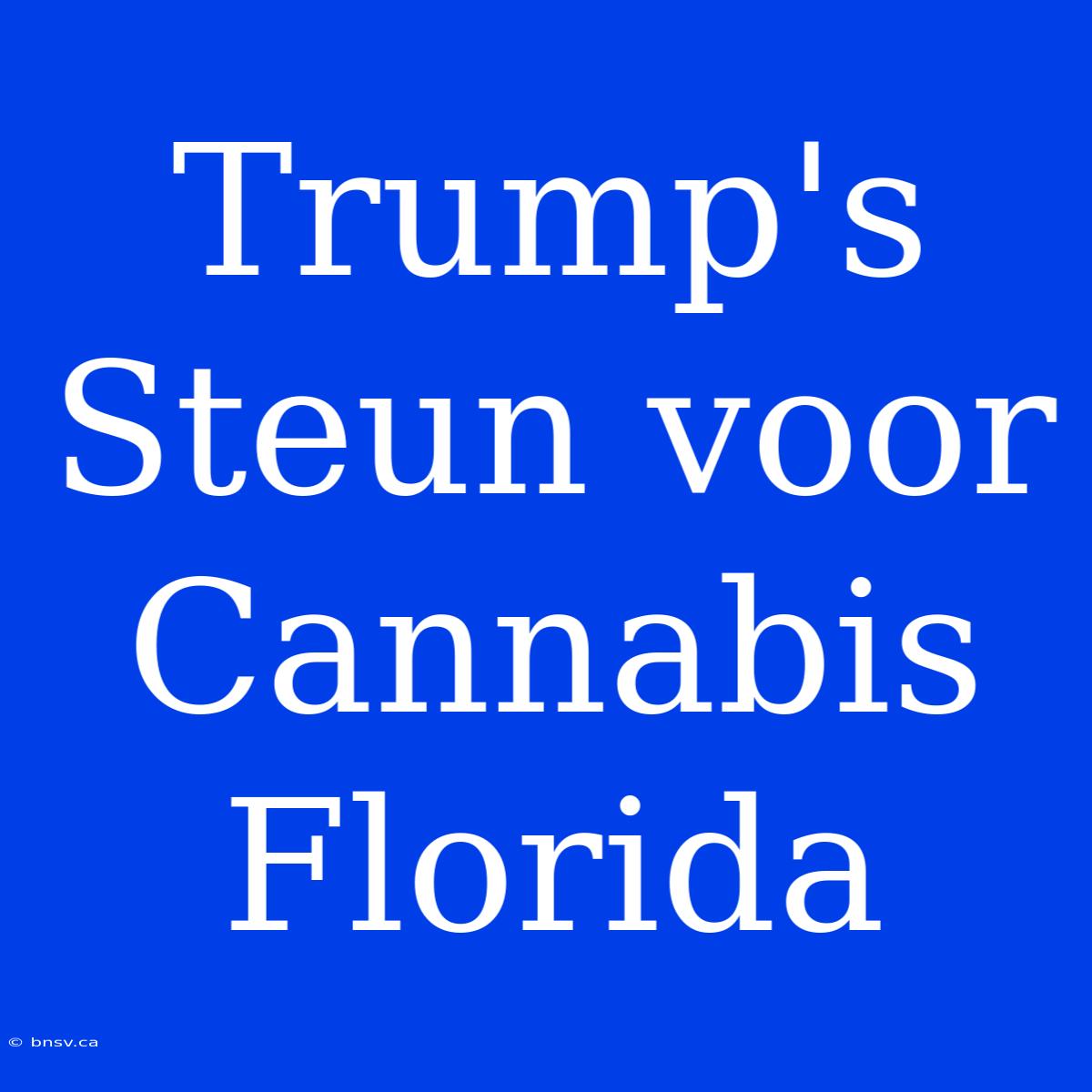 Trump's Steun Voor Cannabis Florida