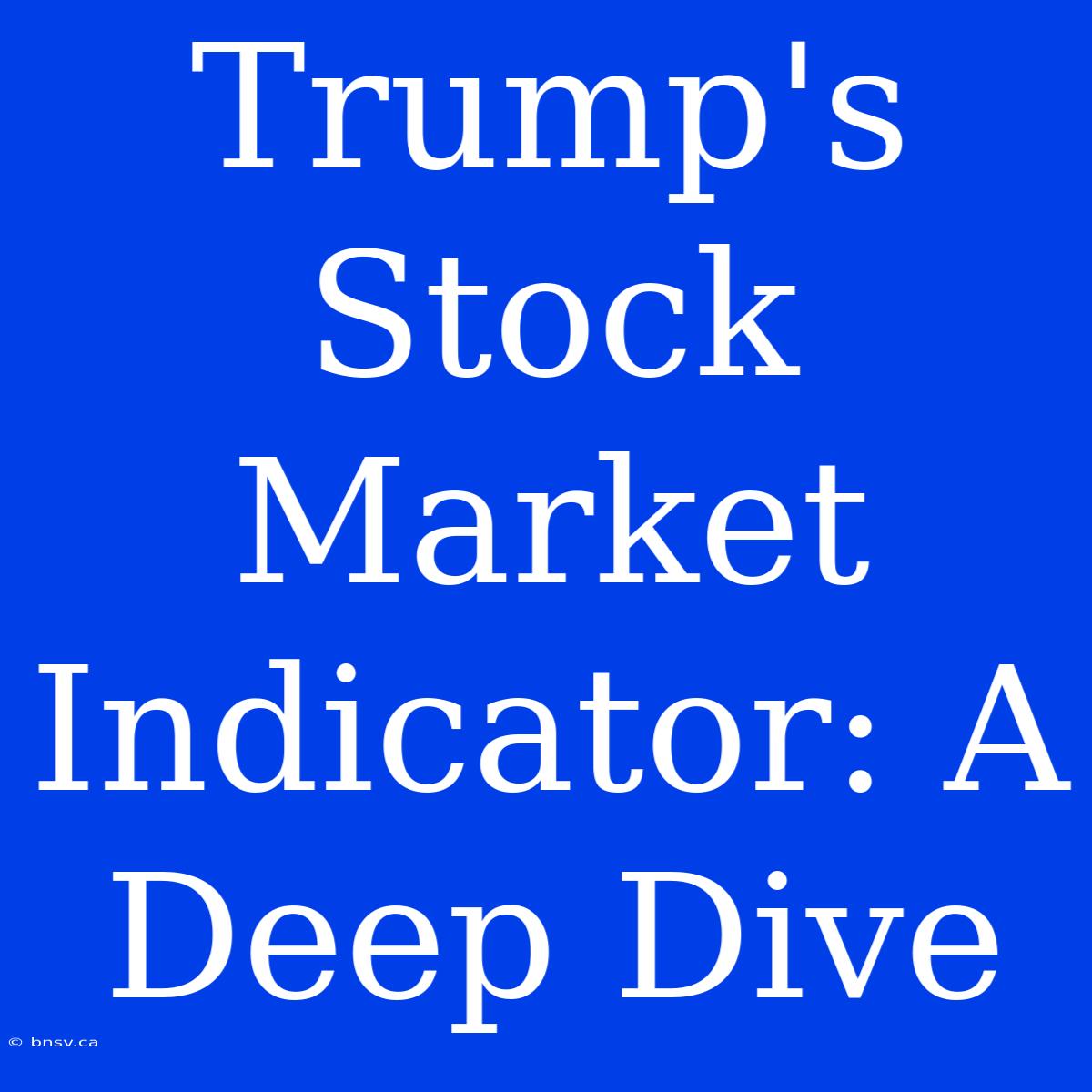 Trump's Stock Market Indicator: A Deep Dive