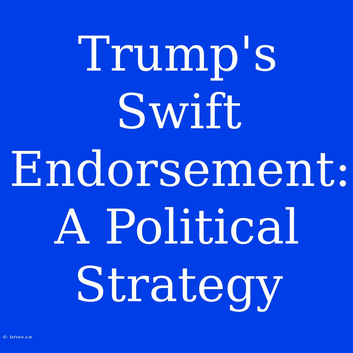 Trump's Swift Endorsement: A Political Strategy