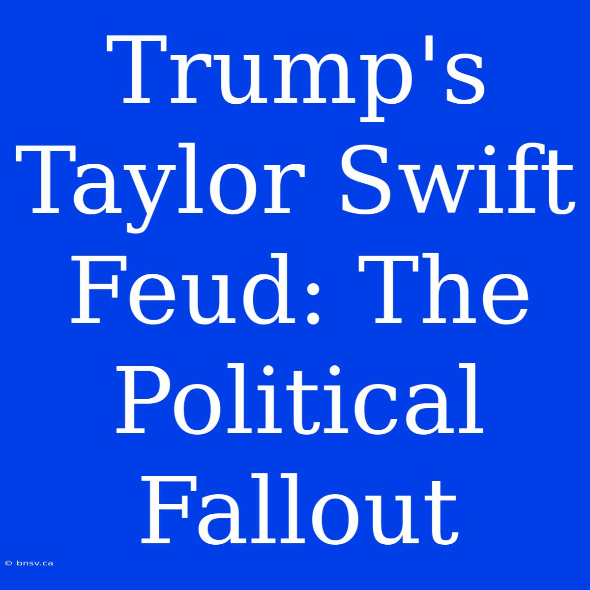 Trump's Taylor Swift Feud: The Political Fallout