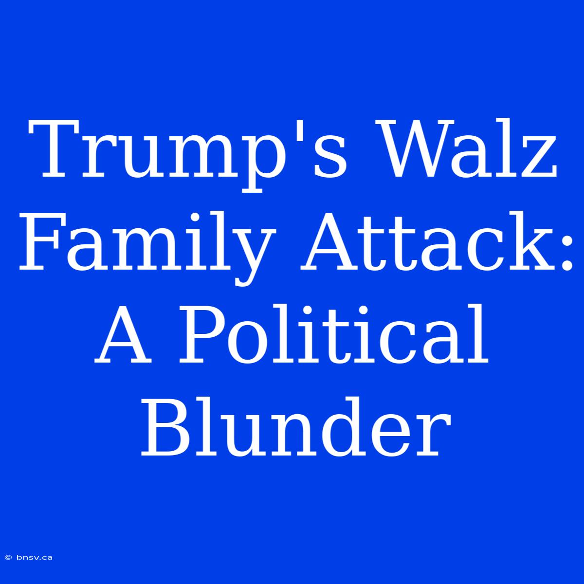 Trump's Walz Family Attack: A Political Blunder