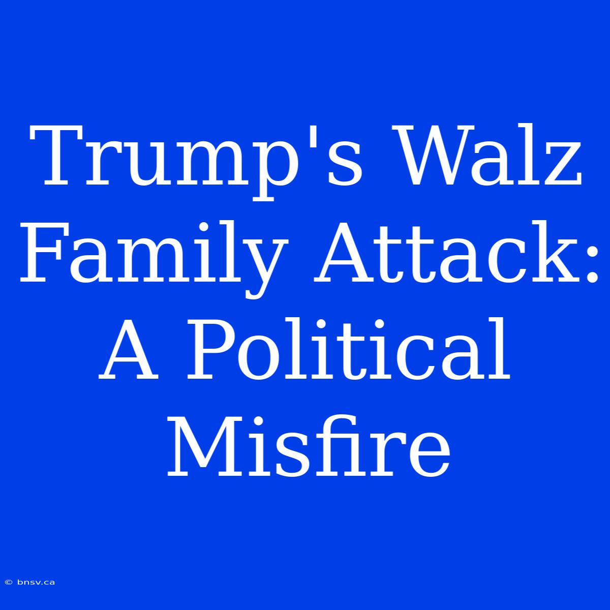 Trump's Walz Family Attack: A Political Misfire