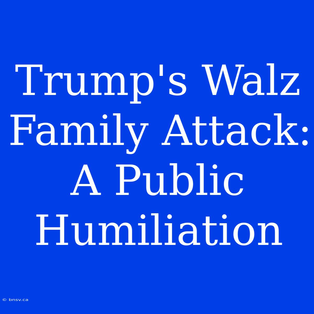 Trump's Walz Family Attack: A Public Humiliation