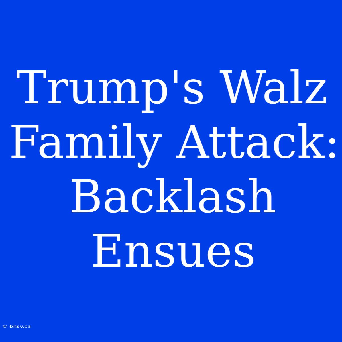 Trump's Walz Family Attack: Backlash Ensues