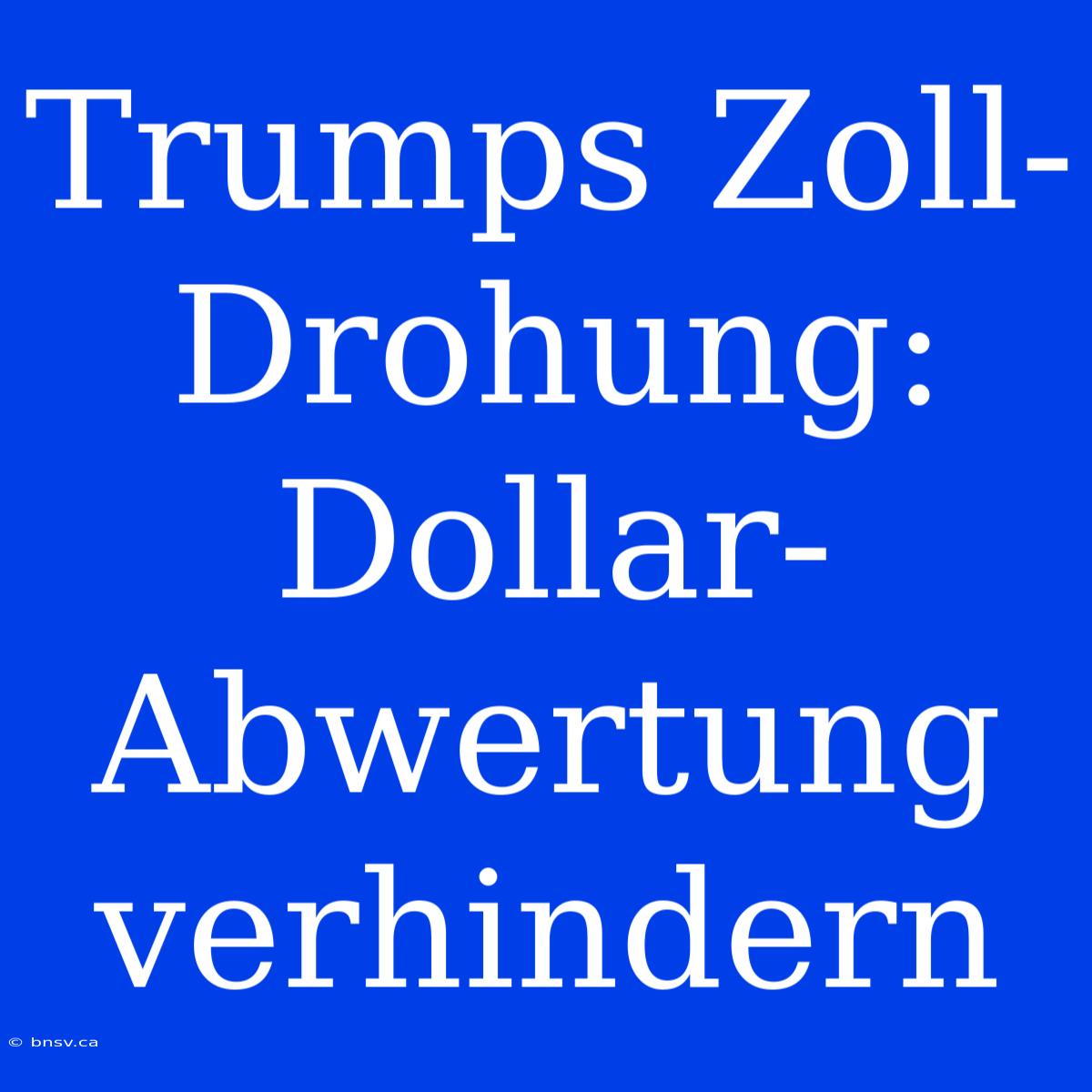 Trumps Zoll-Drohung: Dollar-Abwertung Verhindern