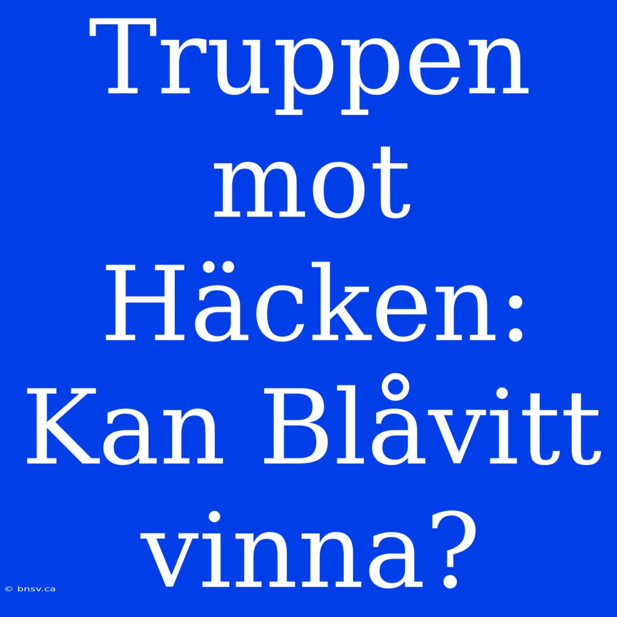 Truppen Mot Häcken: Kan Blåvitt Vinna?