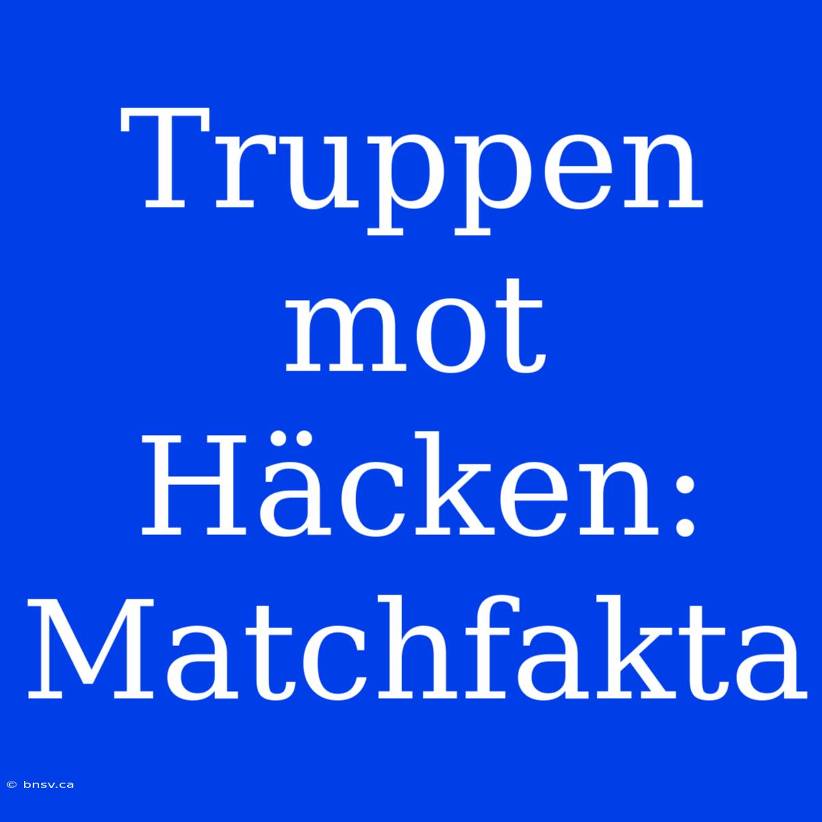 Truppen Mot Häcken: Matchfakta