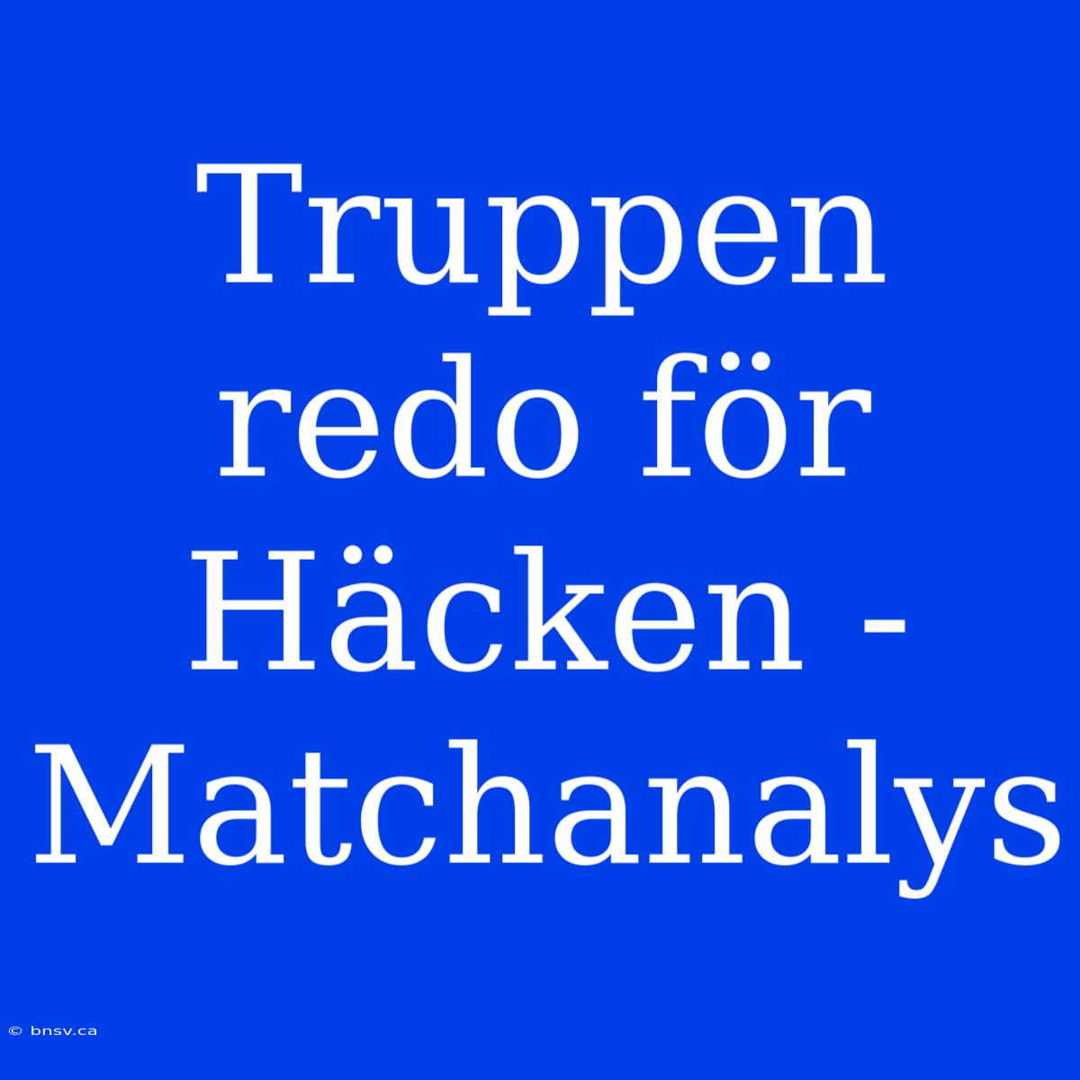 Truppen Redo För Häcken - Matchanalys