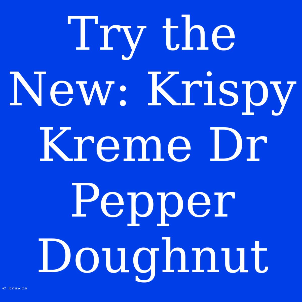 Try The New: Krispy Kreme Dr Pepper Doughnut