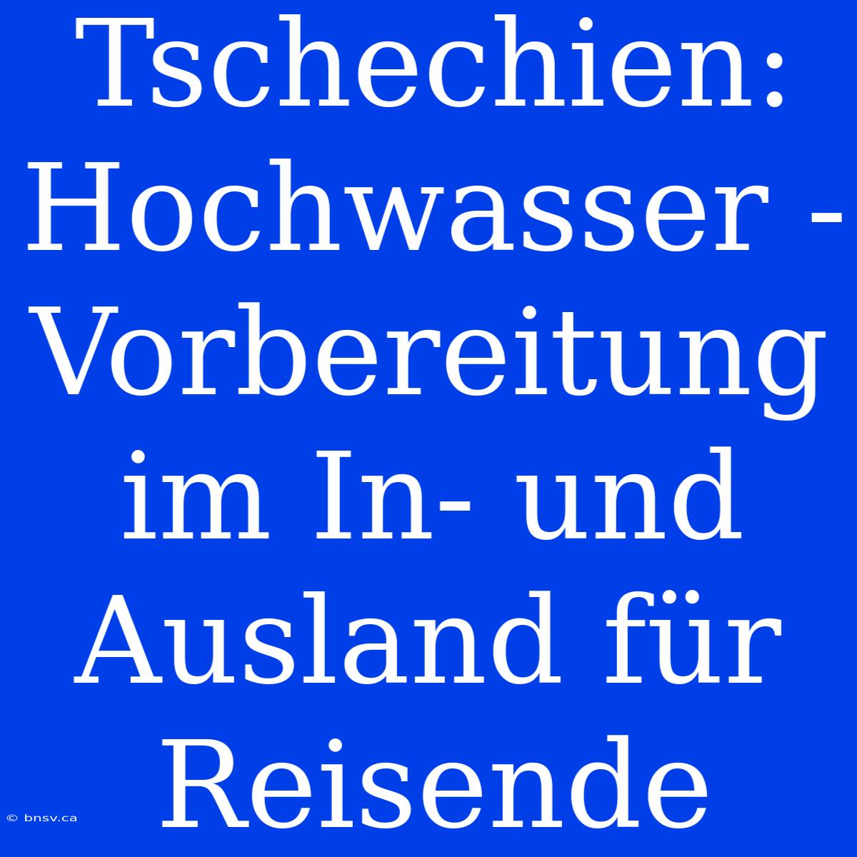 Tschechien: Hochwasser - Vorbereitung Im In- Und Ausland Für Reisende