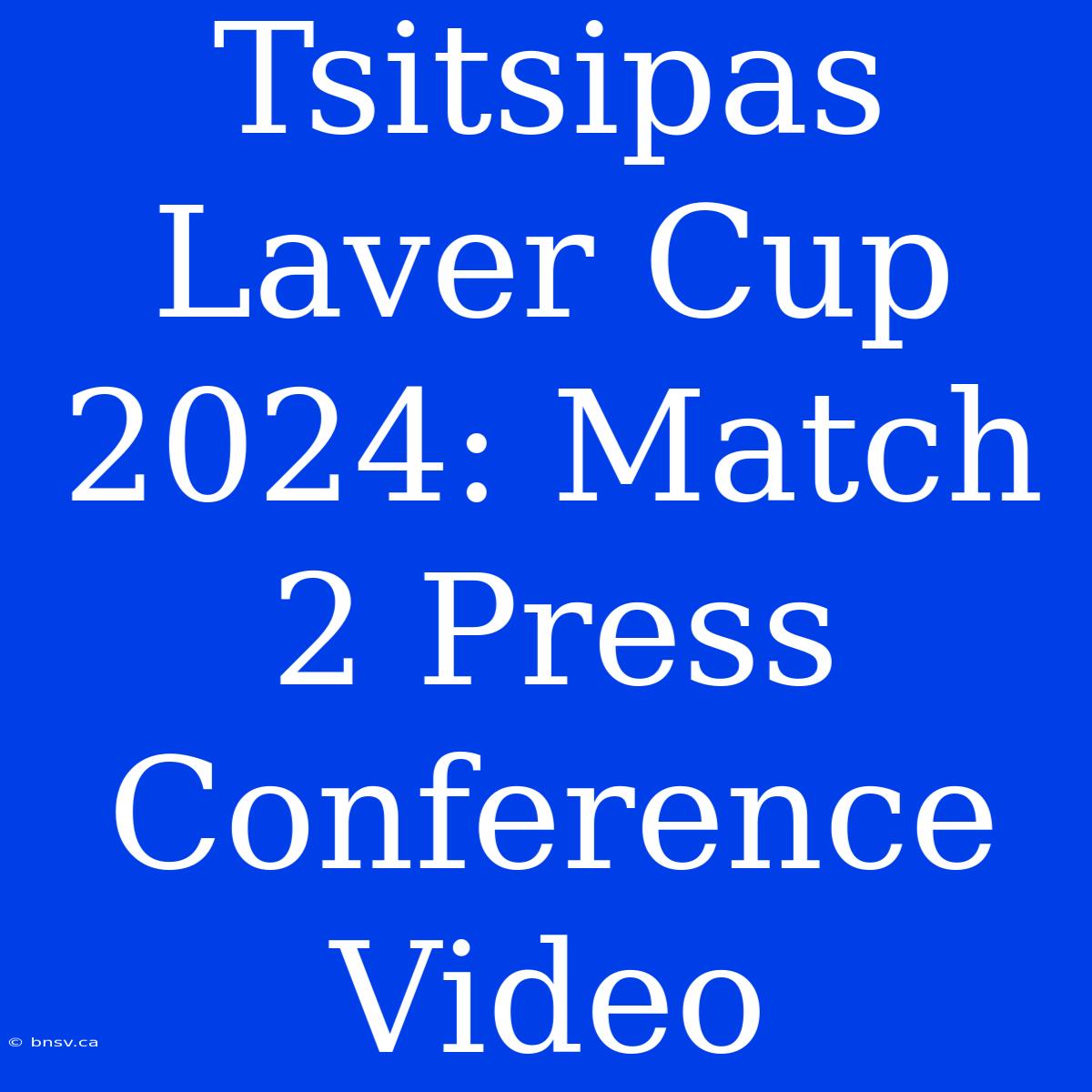 Tsitsipas Laver Cup 2024: Match 2 Press Conference Video