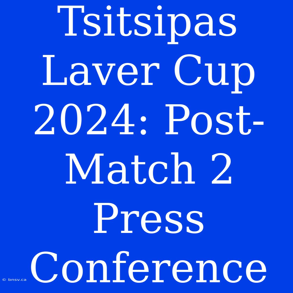 Tsitsipas Laver Cup 2024: Post-Match 2 Press Conference