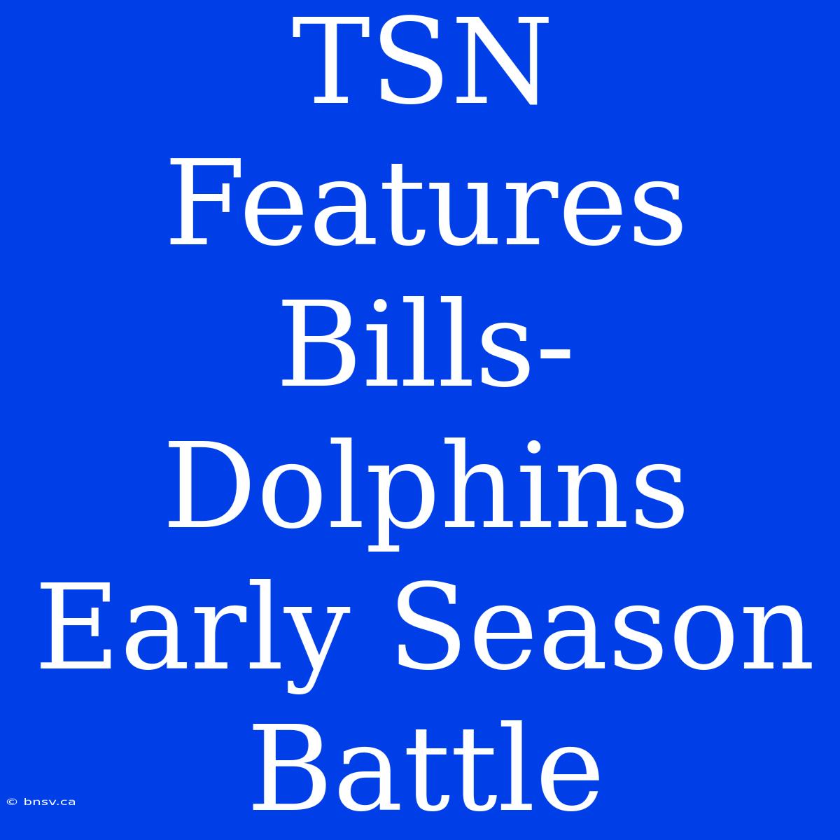 TSN Features Bills-Dolphins Early Season Battle