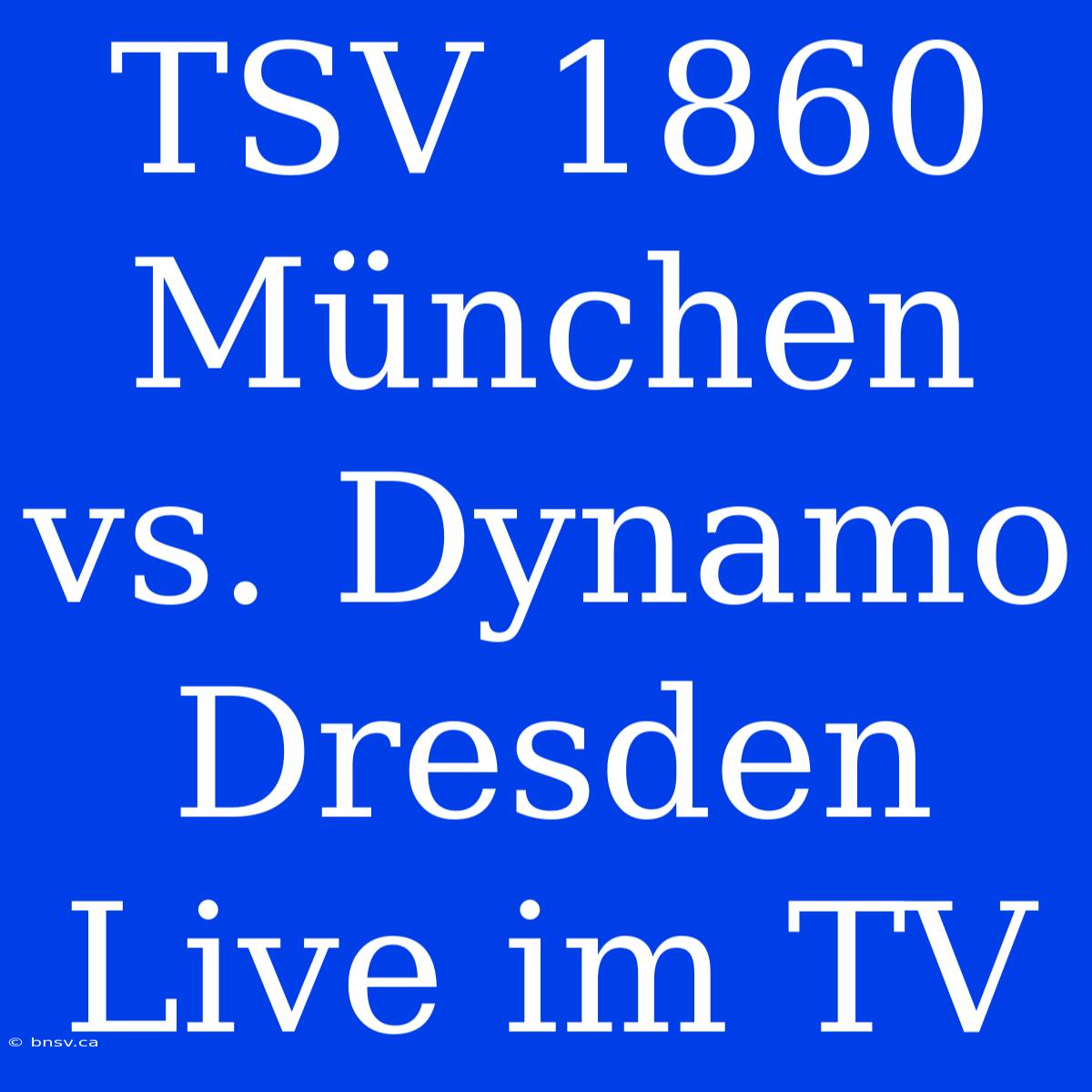 TSV 1860 München Vs. Dynamo Dresden Live Im TV