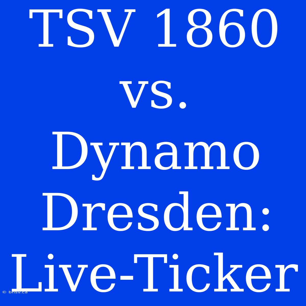 TSV 1860 Vs. Dynamo Dresden: Live-Ticker