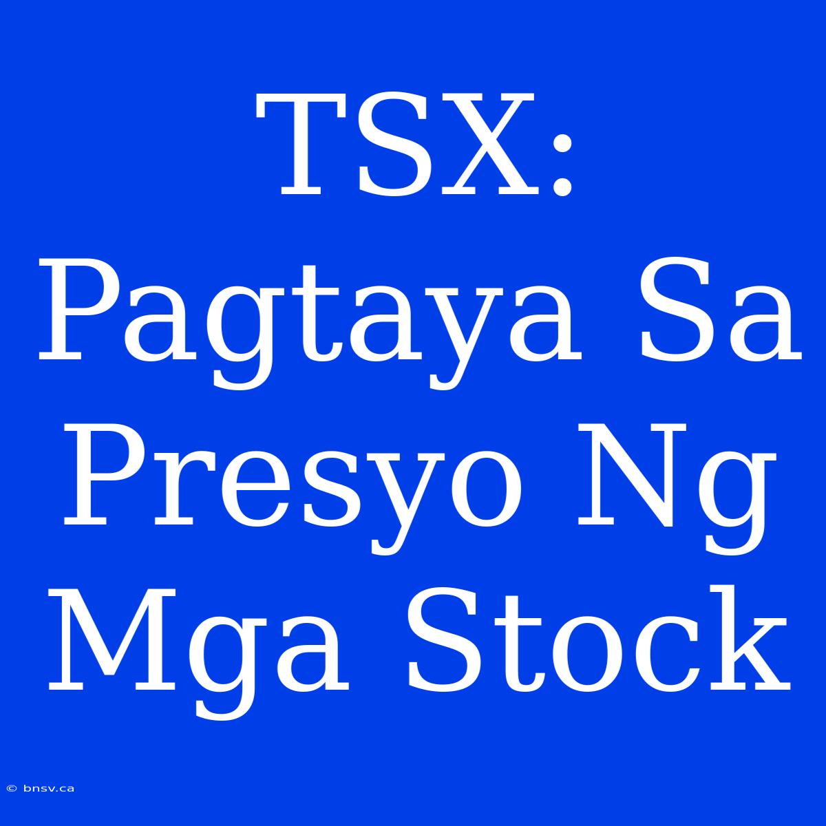 TSX: Pagtaya Sa Presyo Ng Mga Stock