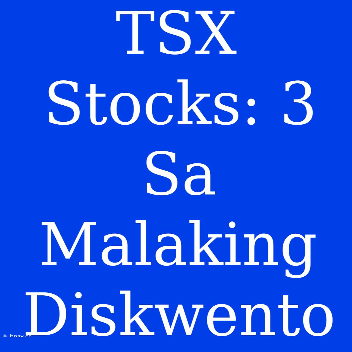 TSX Stocks: 3 Sa Malaking Diskwento