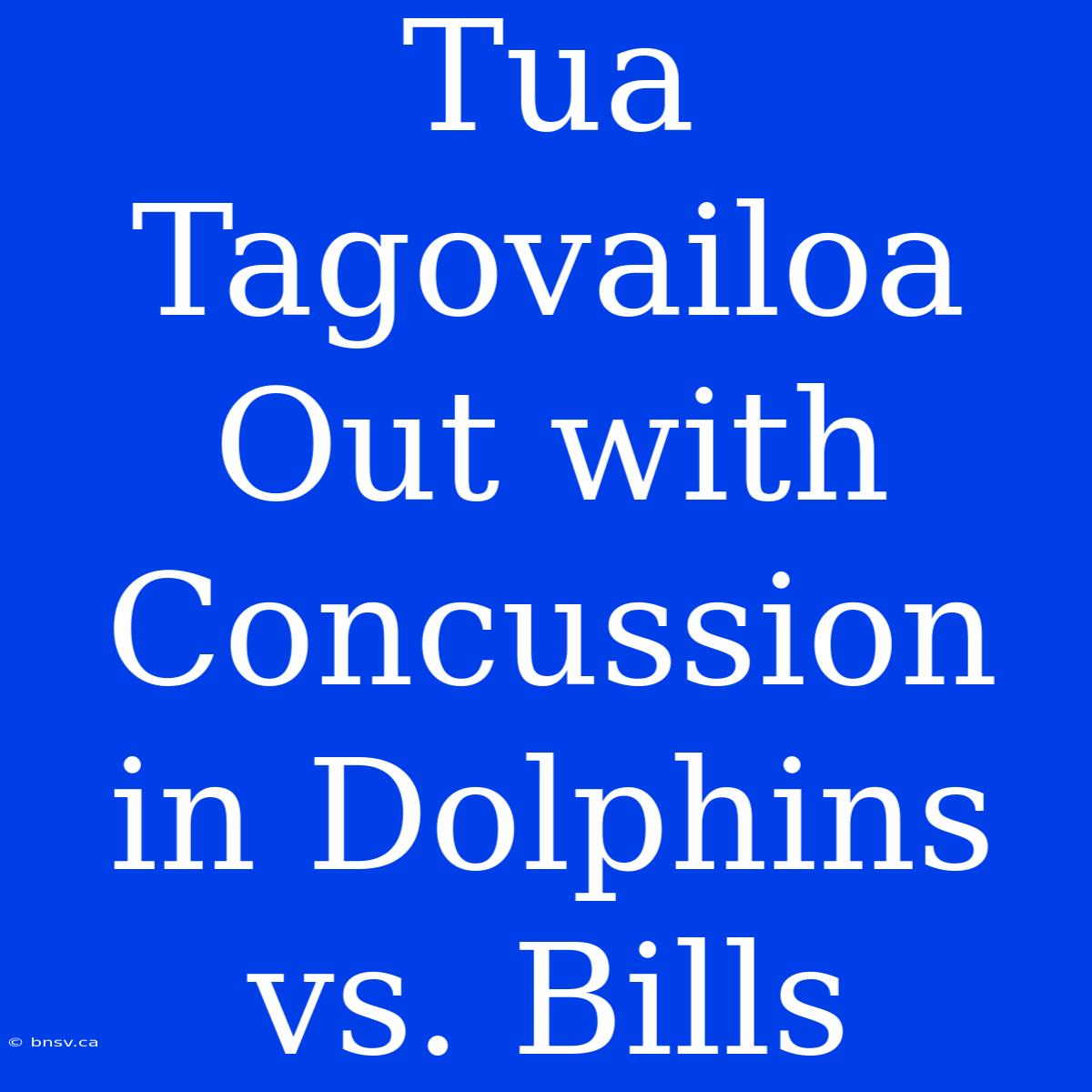 Tua Tagovailoa Out With Concussion In Dolphins Vs. Bills