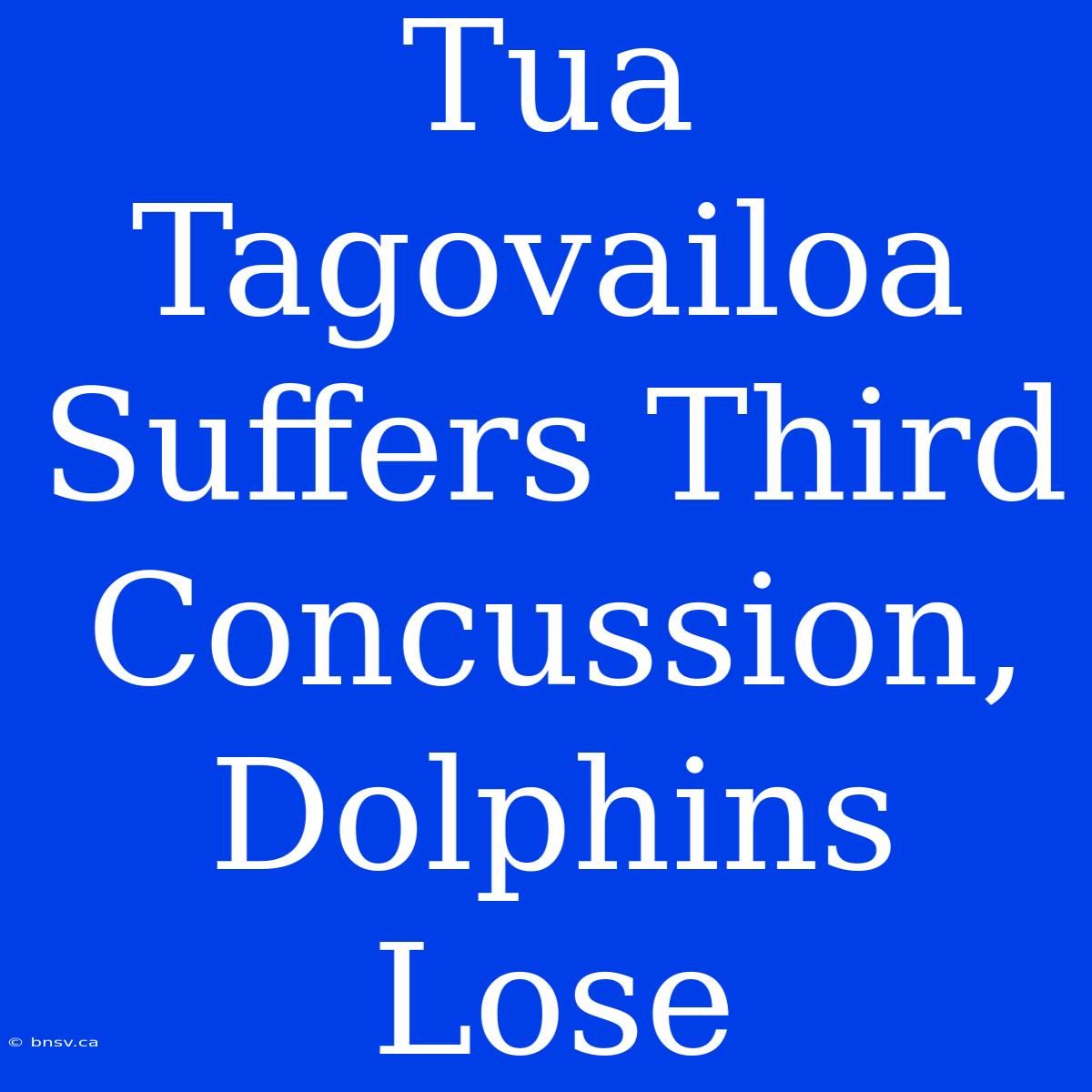 Tua Tagovailoa Suffers Third Concussion, Dolphins Lose