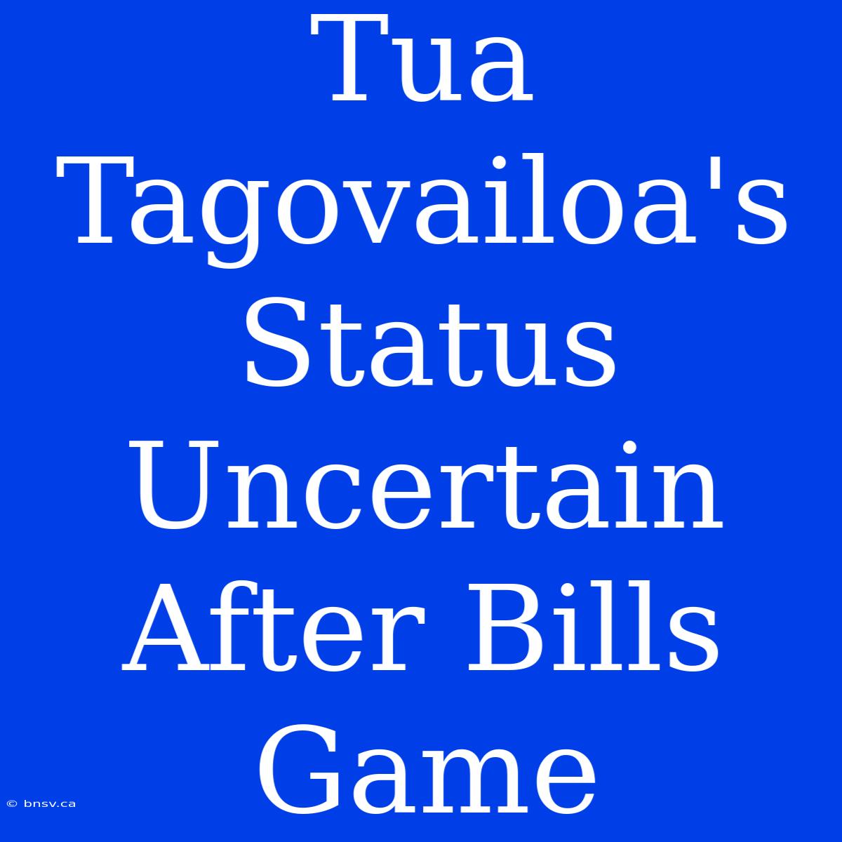 Tua Tagovailoa's Status Uncertain After Bills Game