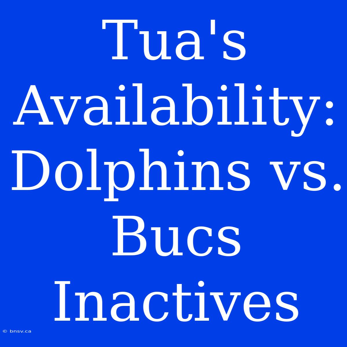 Tua's Availability: Dolphins Vs. Bucs Inactives