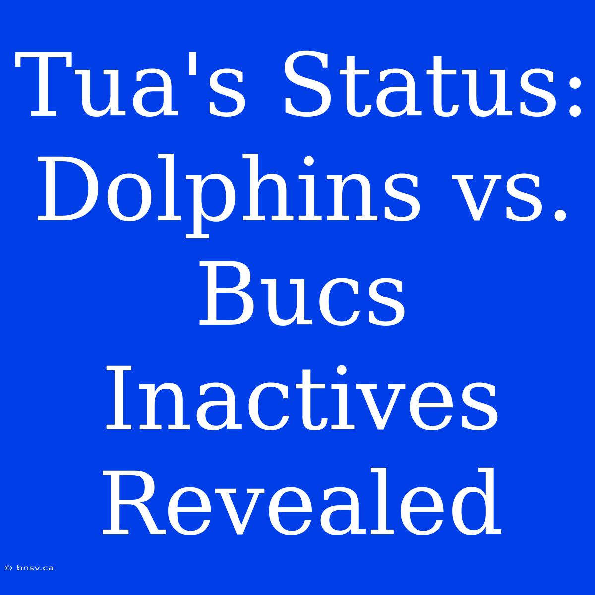 Tua's Status: Dolphins Vs. Bucs Inactives Revealed