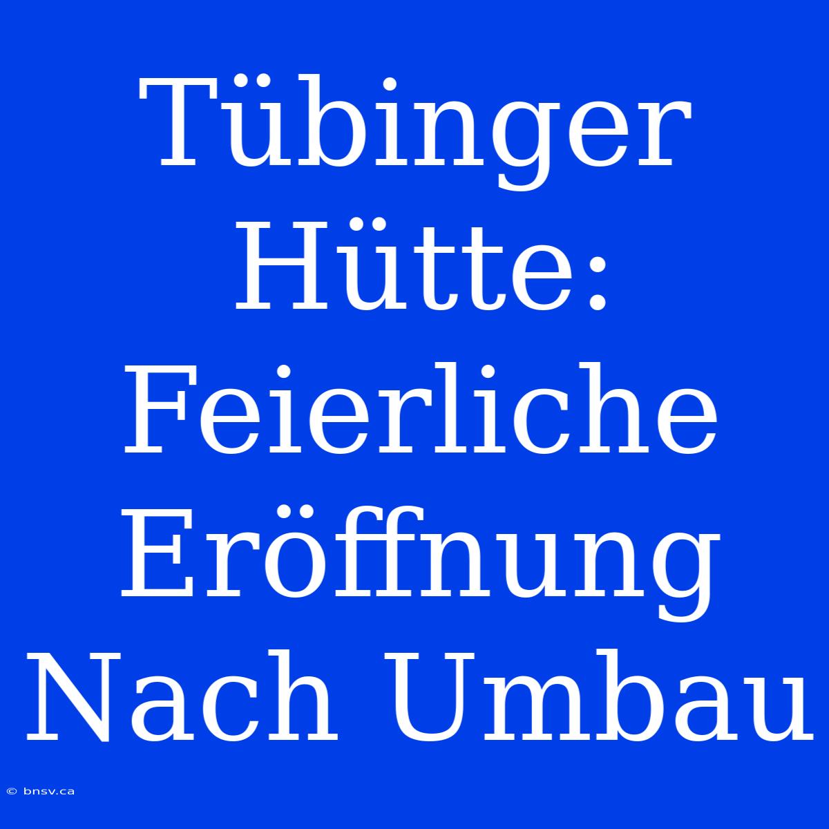 Tübinger Hütte: Feierliche Eröffnung Nach Umbau