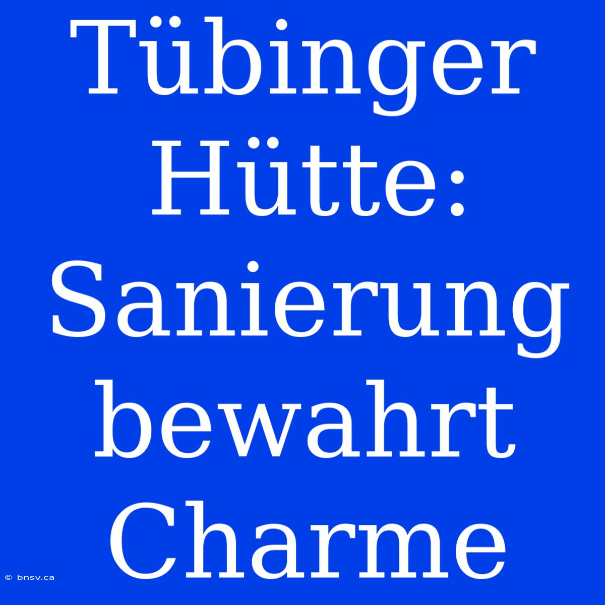 Tübinger Hütte: Sanierung Bewahrt Charme