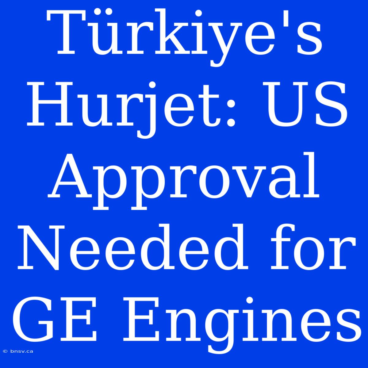 Türkiye's Hurjet: US Approval Needed For GE Engines