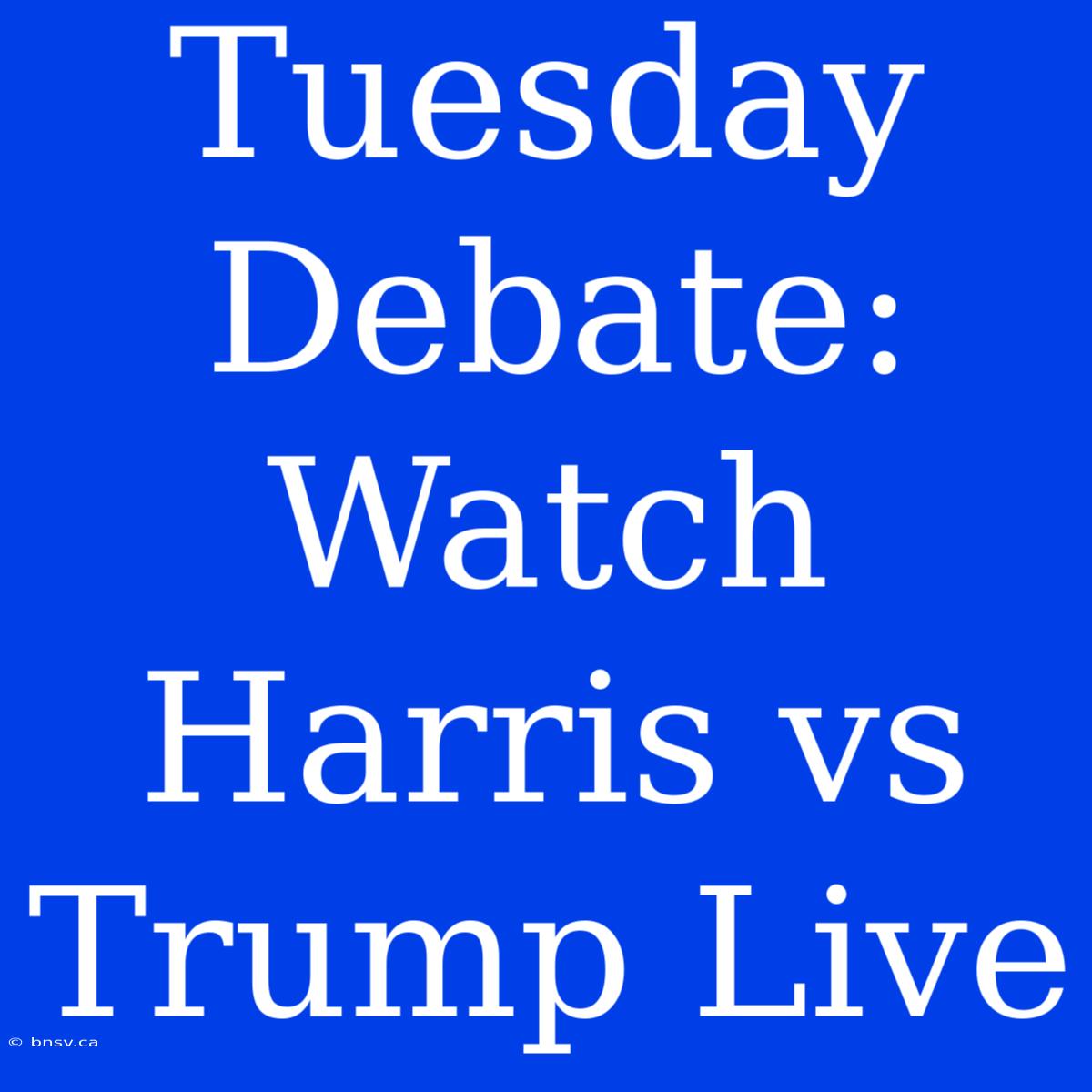 Tuesday Debate: Watch Harris Vs Trump Live