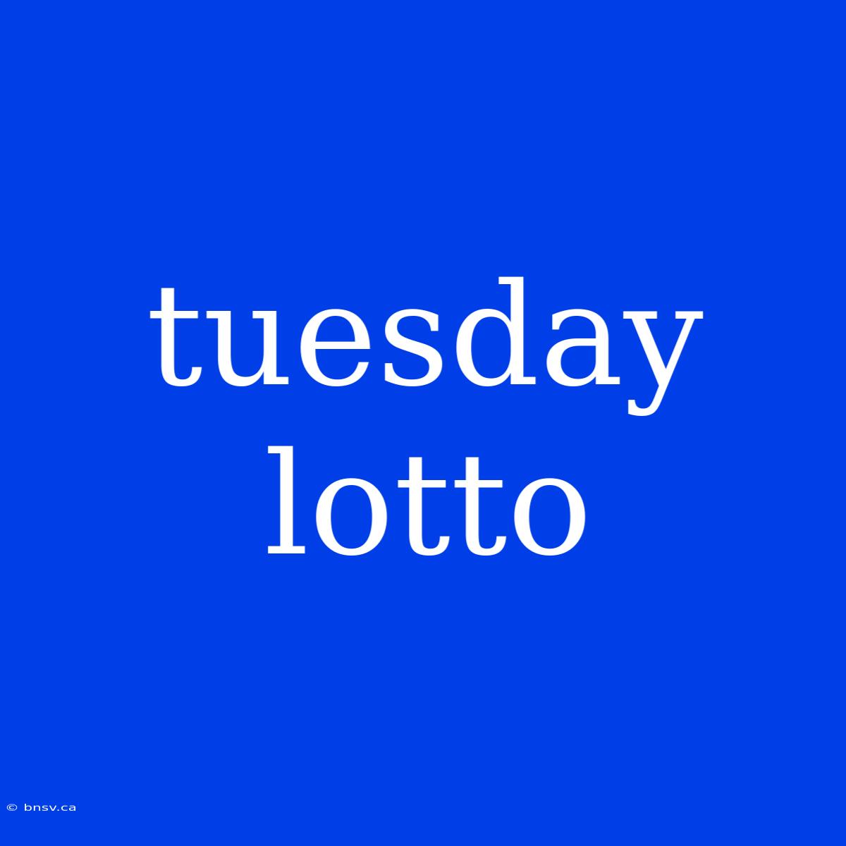 Tuesday Lotto