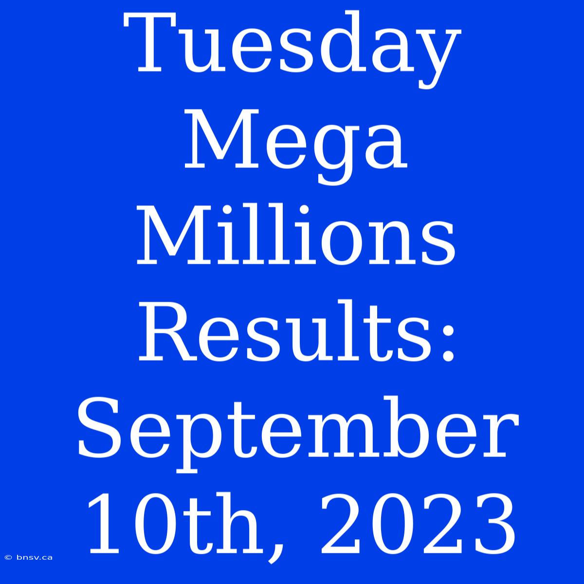 Tuesday Mega Millions Results: September 10th, 2023