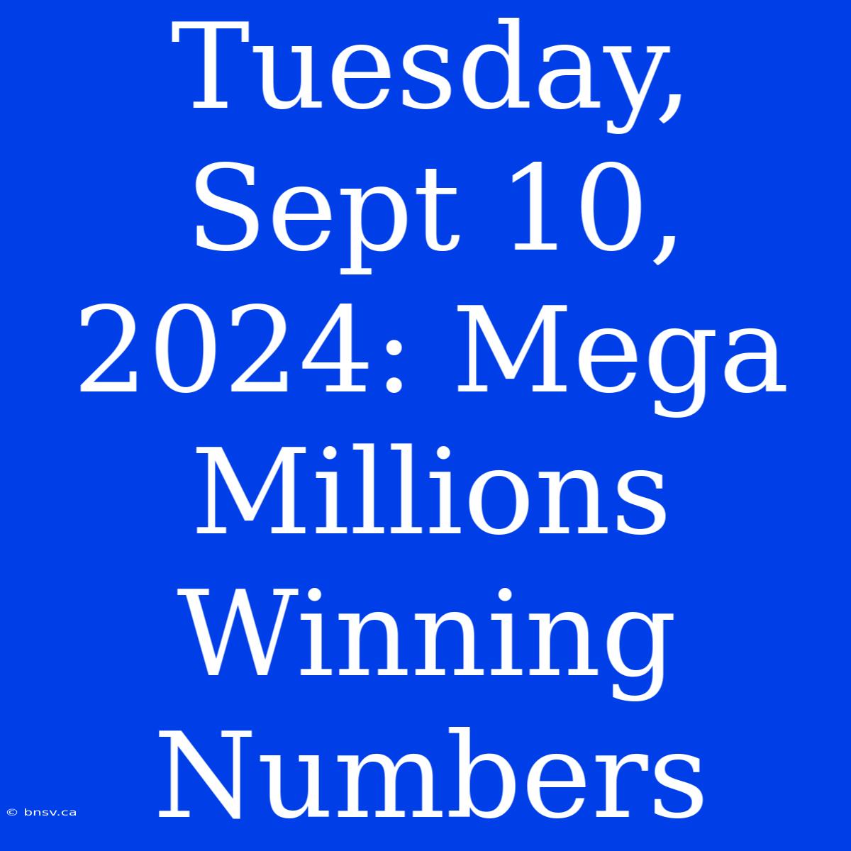 Tuesday, Sept 10, 2024: Mega Millions Winning Numbers