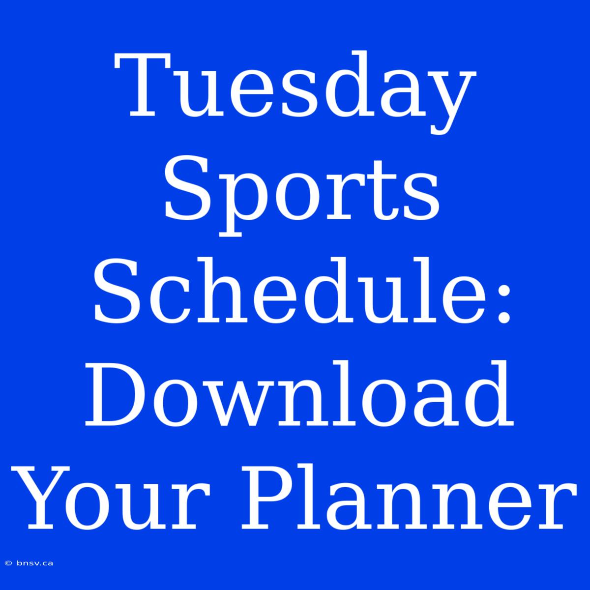 Tuesday Sports Schedule: Download Your Planner