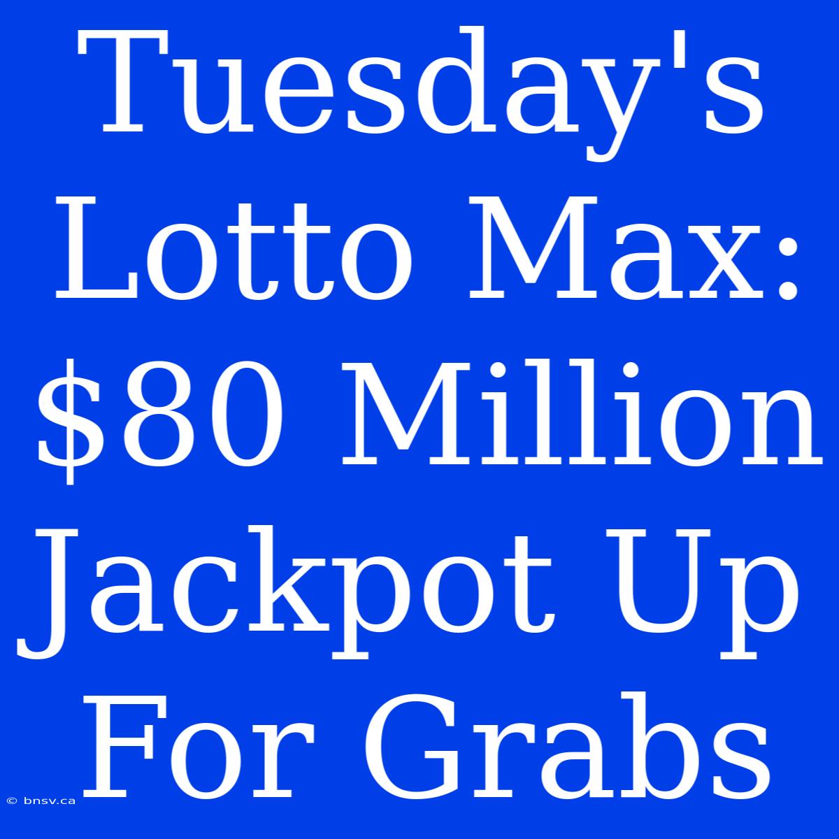 Tuesday's Lotto Max: $80 Million Jackpot Up For Grabs