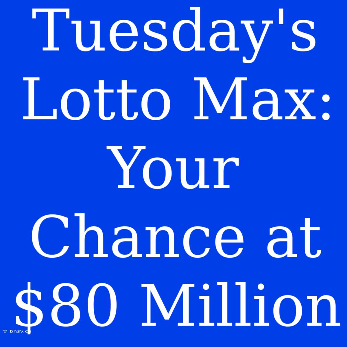 Tuesday's Lotto Max: Your Chance At $80 Million